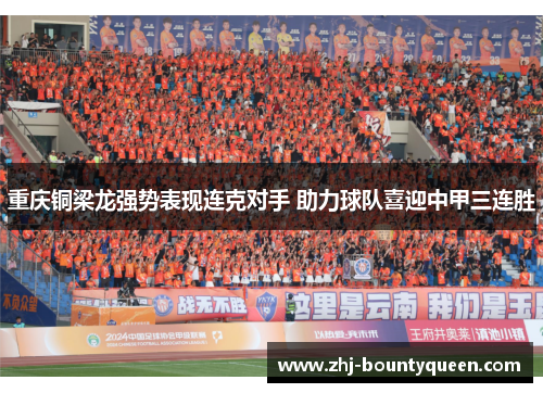 重庆铜梁龙强势表现连克对手 助力球队喜迎中甲三连胜