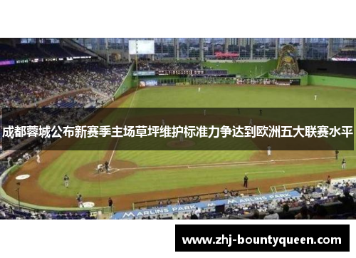 成都蓉城公布新赛季主场草坪维护标准力争达到欧洲五大联赛水平