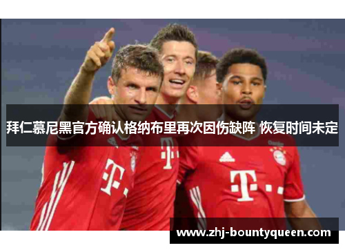 拜仁慕尼黑官方确认格纳布里再次因伤缺阵 恢复时间未定 拜仁慕尼黑官方确认格纳布里再次因伤缺阵 恢复时间未定