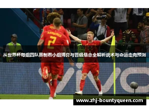 从世界杯每组四队赛制看小组博弈与晋级悬念全解析战术与命运走向预测