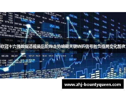 欧冠十六强数据透视最后阶段走势暗藏关键转折信号胜负格局变化前夜