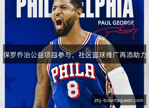 保罗乔治公益项目参与,社区篮球推广再添助力 保罗乔治公益项目参与,社区篮球推广再添助力