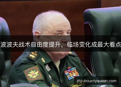 波波夫战术自由度提升,临场变化成最大看点 波波夫战术自由度提升,临场变化成最大看点